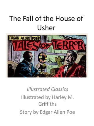 The Fall of the House of
         Usher




       Illustrated Classics
   Illustrated by Harley M.
             Griffiths
   Story by Edgar Allen Poe
 