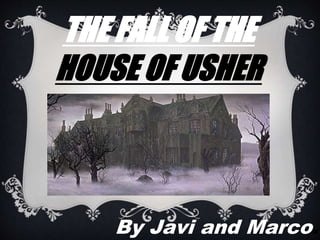 THE FALL OF THE
HOUSE OF USHER
By Javi and Marco.
 