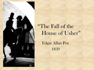“The Fall of the
House of Usher”
Edgar Allan Poe
1839

 