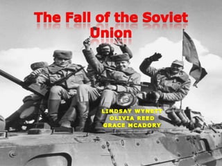 The Fall of the Soviet Union Lindsay Wynett Olivia Reed Grace McAdory 