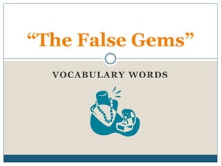 Vocabulary Words “The False Gems” 