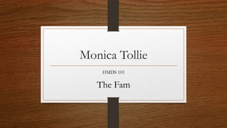 Monica Tollie
HMDS 101

The Fam

 