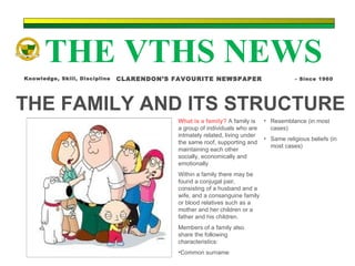 THE FAMILY AND ITS STRUCTURE ,[object Object],[object Object],[object Object],[object Object],[object Object],[object Object],THE VTHS NEWS Knowledge, Skill, Discipline CLARENDON’S FAVOURITE NEWSPAPER - Since 1960 