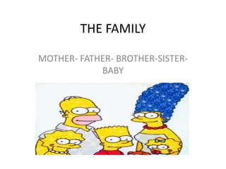 THE FAMILY MOTHER- FATHER- BROTHER-SISTER-BABY 