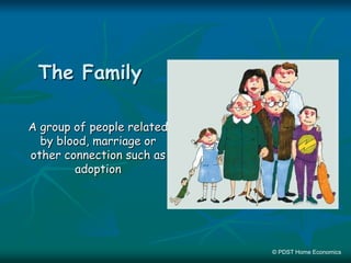 The Family
A group of people related
by blood, marriage or
other connection such as
adoption
© PDST Home Economics
 