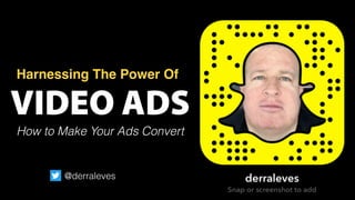 VIDEO ADS
Harnessing The Power Of
How to Make Your Ads Convert
@derraleves
 