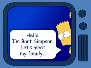 Hello!
I’m Bart Simpson.
Let’s meet
my family…
 