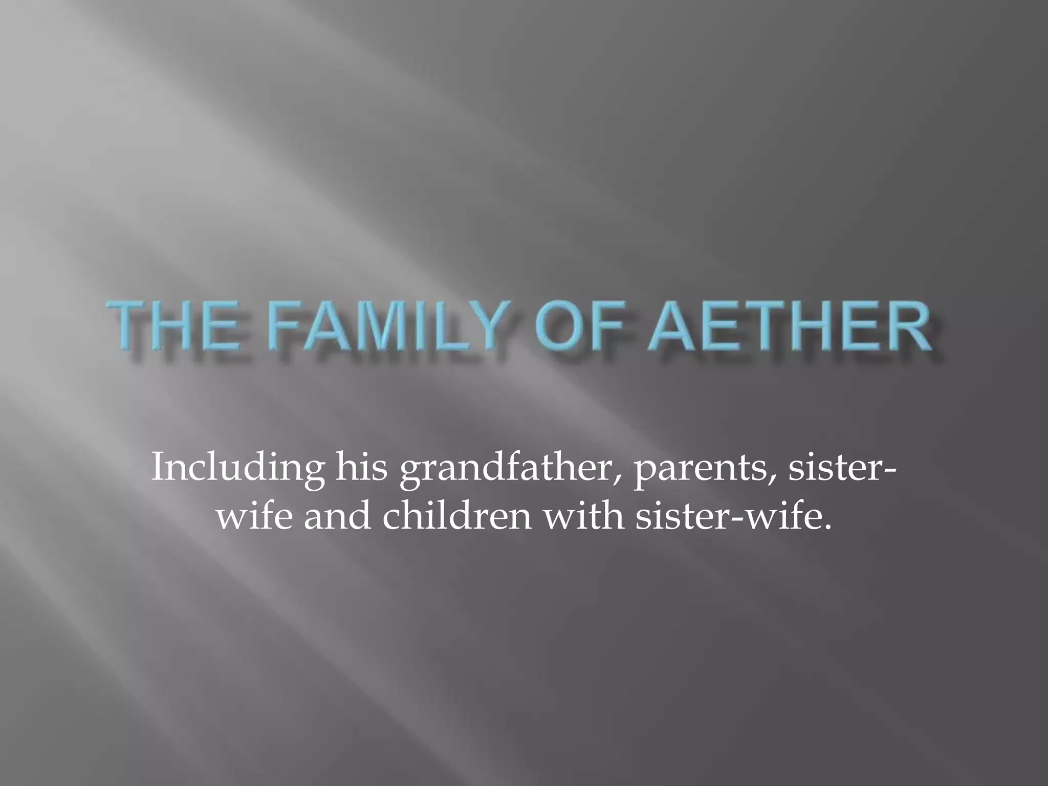 The Family of AetherIncluding his grandfather, parents, sister-wife and children with sister-wife.