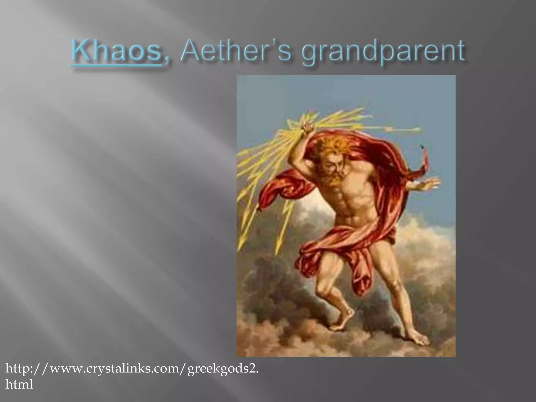 Khaos, Aether’s grandparenthttp://www.crystalinks.com/greekgods2.html