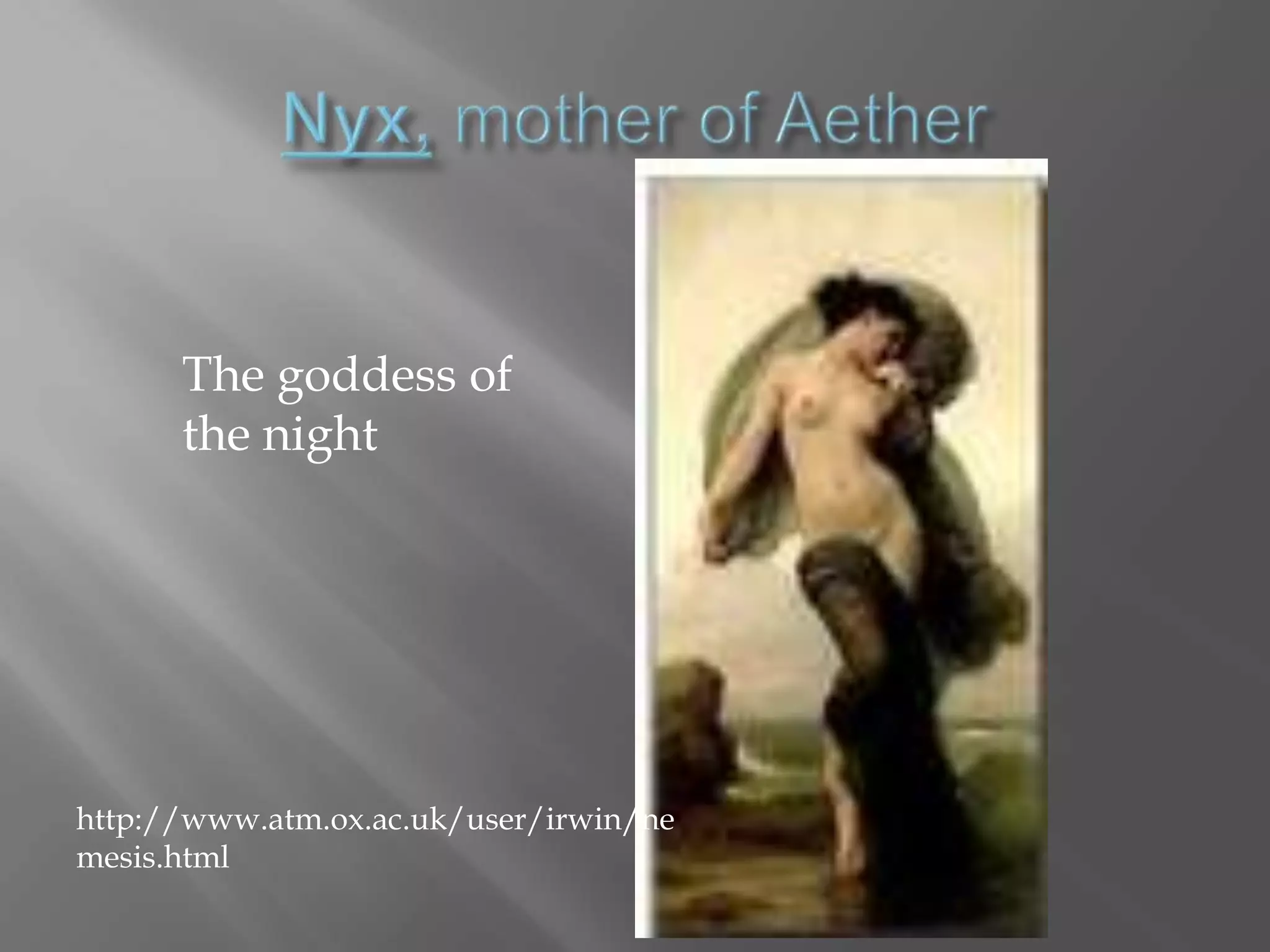 Nyx,mother of AetherThe goddess of the nighthttp://www.atm.ox.ac.uk/user/irwin/nemesis.html
