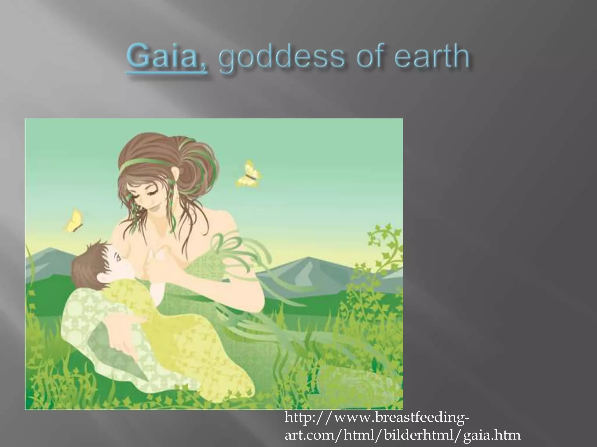 Gaia,goddess of earthhttp://www.breastfeeding-art.com/html/bilderhtml/gaia.htm