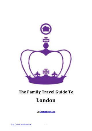 The Family Travel Guide To
                             London
                             By SecretHotels.eu




http://www.secrethotels.eu           1
 