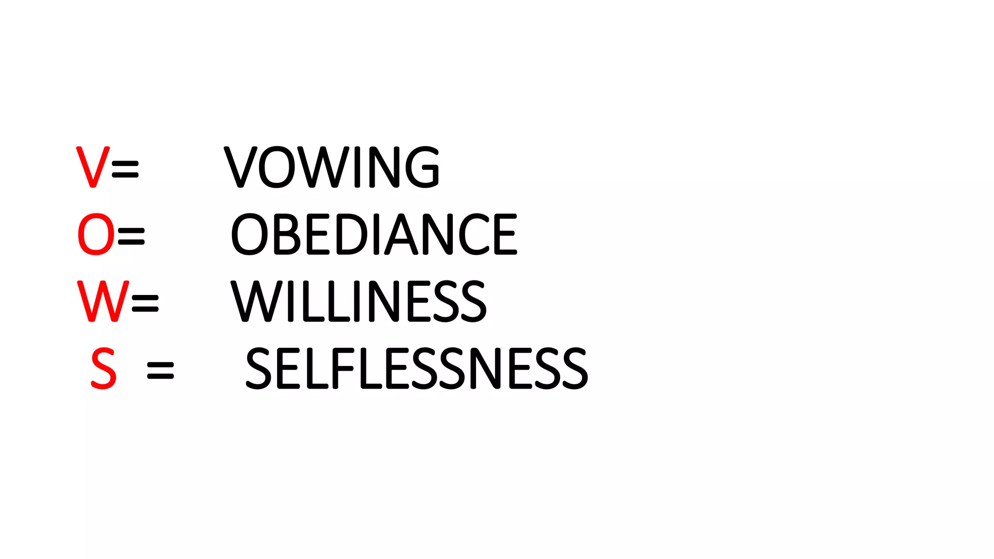 V= VOWING
O= OBEDIANCE
W= WILLINESS
S = SELFLESSNESS