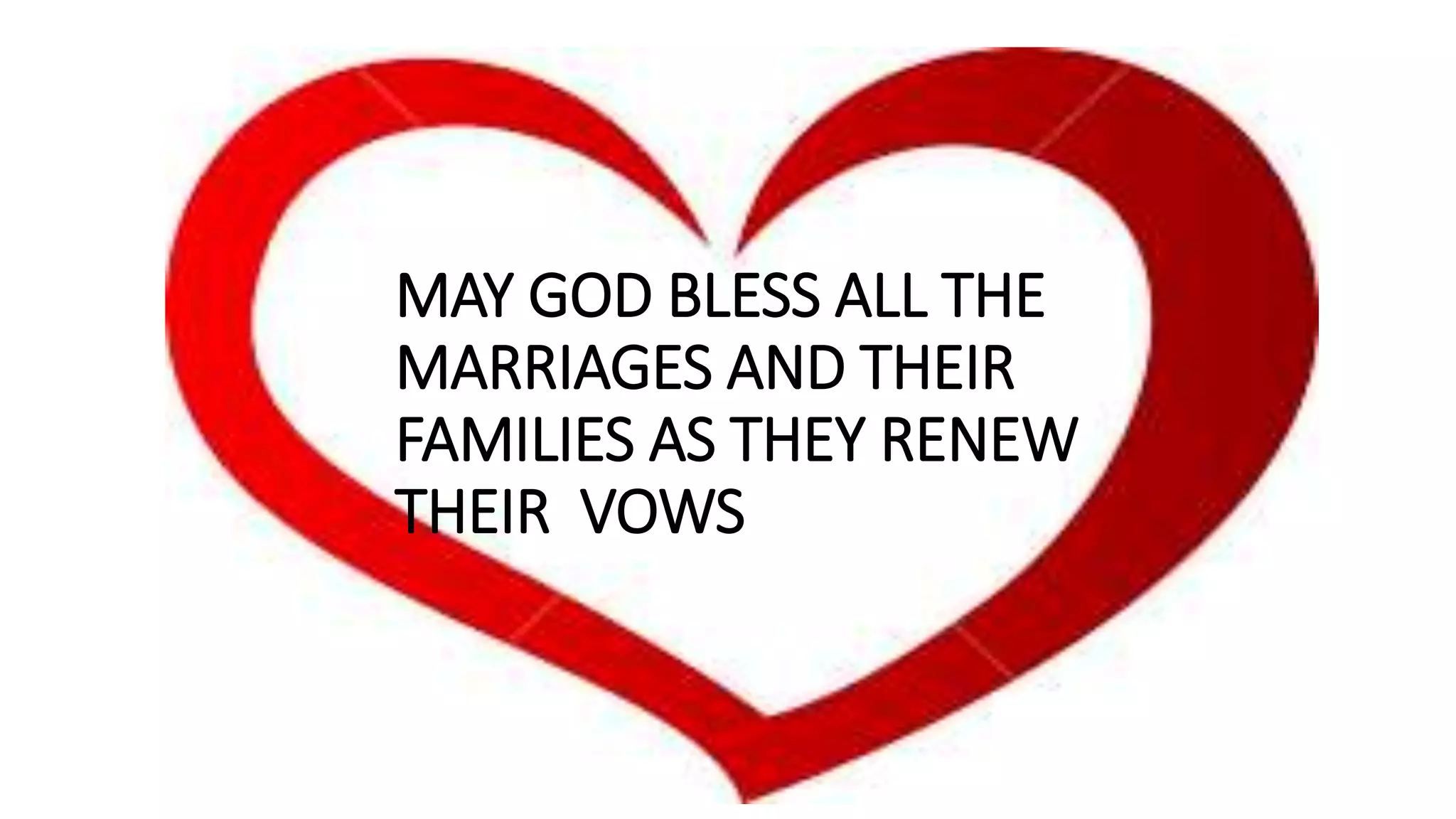 MAY GOD BLESS ALL THE
MARRIAGES AND THEIR
FAMILIES AS THEY RENEW
THEIR VOWS