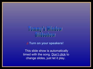 ♫ Turn

on your speakers!

This slide show is automatically
timed with the song. Don’t click to
change slides, just let it play.

 