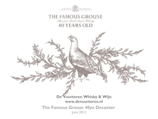 The Famous Grouse 40yo Decanter
June 2013
De Vuurtoren Whisky & Wijn
www.devuurtoren.nl
 