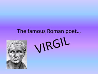 The famous Roman poet… VIRGIL 