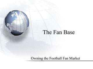 The Fan Base



Owning the Football Fan Market
 