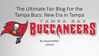 The Ultimate Fan Blog For the
Tampa Bucs: New Era in Tampa
By: Hayward Miller
2/21/16
 