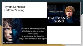 Tyrion Lannister
Halfman's song.
 