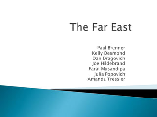 The Far East Paul Brenner Kelly Desmond Dan Dragovich Joe Hildebrand FaraiMusandipa Julia Popovich Amanda Tressler 