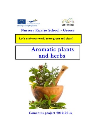 Nursery Rizario School - Greece 
Let’s make our world more green and clean! 
Aromatic plants 
and herbs 
Comenius project 2012-2014 
 