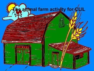 The animal farm activity for CLIL The animal farm activity for CLIL 