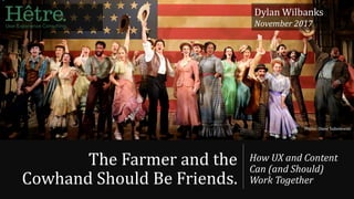 The Farmer and the
Cowhand Should Be Friends.
How UX and Content
Can (and Should)
Work Together
Photo: Diane Sobolewski
Dylan Wilbanks
November 2017
 