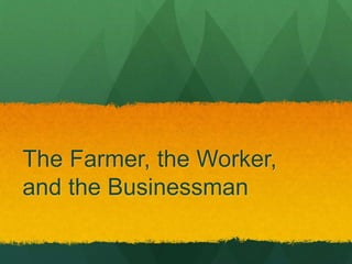 The Farmer, the Worker,
and the Businessman
 