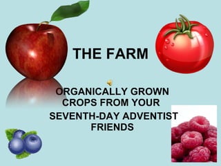 THE FARM ORGANICALLY GROWN CROPS FROM YOUR  SEVENTH-DAY ADVENTIST FRIENDS 