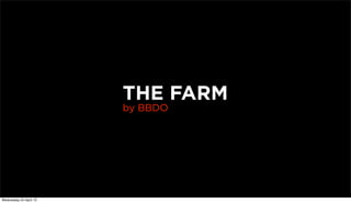 THE FARM
by BBDO
Wednesday 24 April 13
 