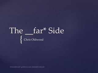 {
The __far* Side
Chris Oldwood
 