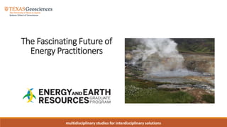 multidisciplinary studies for interdisciplinary solutions
The Fascinating Future of
Energy Practitioners
 