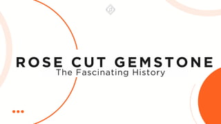 The Fascinating History
ROSE CUT GEMSTONE
 