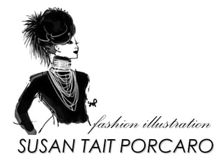 fashion illustration
SUSAN TAIT PORCARO
 