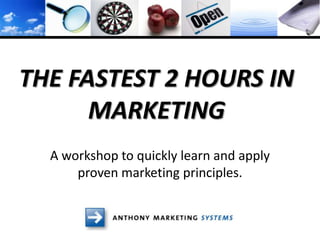 THE FASTEST 2 HOURS IN
      MARKETING
  A workshop to quickly learn and apply
      proven marketing principles.
 