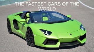 THE FASTEST CARS OF THE
WORLD
 