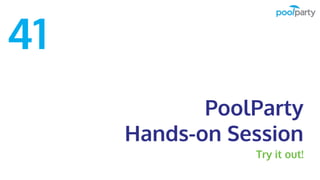 PoolParty
Hands-on Session
Try it out!
41
 