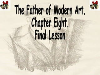 The Father of Modern Art. Chapter Eight. Final Lesson  