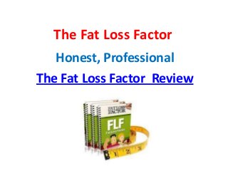 The Fat Loss Factor
Honest, Professional
The Fat Loss Factor Review
 