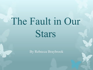 The Fault in Our
     Stars
    By Rebecca Braybrook
 