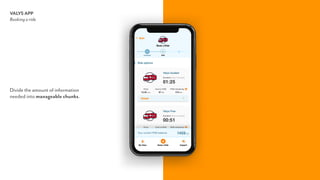 Divide the amount of information  
needed into manageable chunks.
VALYS APP
Booking a ride
 