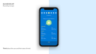 BUS DRIVER APP
Rewarding messages
Think about the user and their state of mind.
 