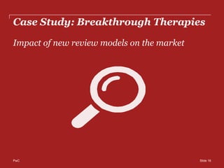 PwC
Case Study: Breakthrough Therapies
Impact of new review models on the market
Slide 16
 