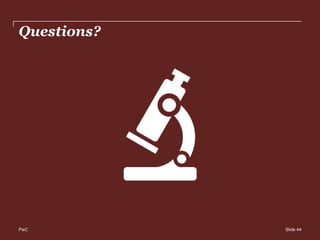 PwC
Questions?
Slide 44
 