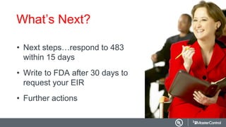 What’s Next?
• Next steps…respond to 483
within 15 days
• Write to FDA after 30 days to
request your EIR
• Further actions
 