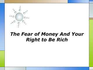 The Fear of Money And Your
      Right to Be Rich
 