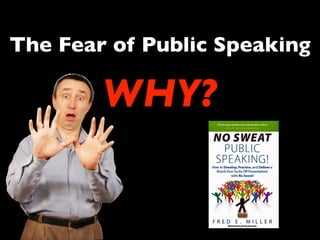 The Fear of Public Speaking
WHY?
 