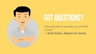GOT Questions?
“Once you learn to question, you will start
to learn.”
― Abhijit Naskar, Sleepless for Society
 