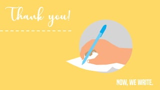 NOW, WE WRITE.
Thank you!
 